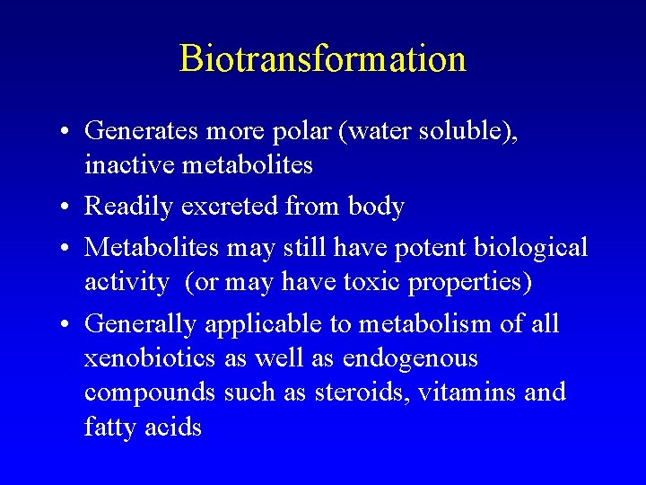Biotransformation • Generates more polar (water soluble), inactive metabolites • Readily excreted from body