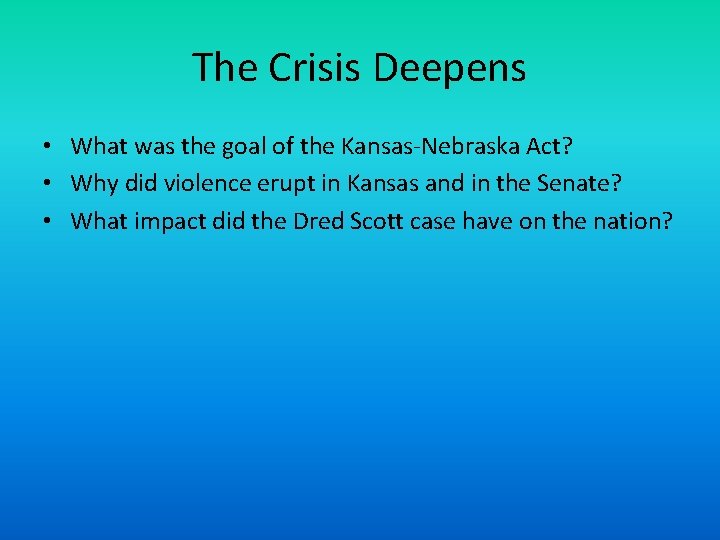 The Crisis Deepens • What was the goal of the Kansas-Nebraska Act? • Why