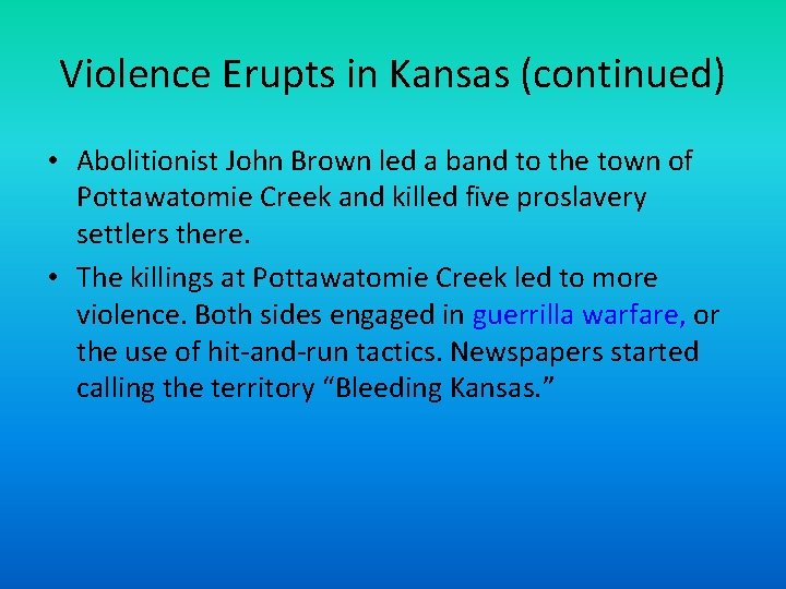 Violence Erupts in Kansas (continued) • Abolitionist John Brown led a band to the