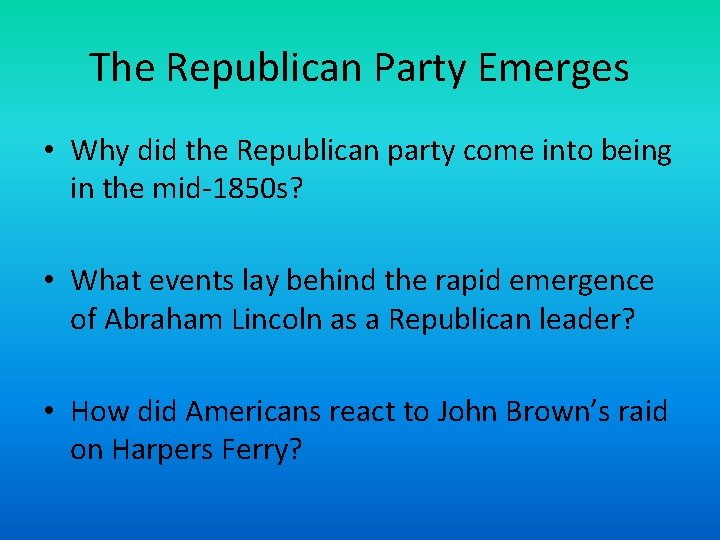 The Republican Party Emerges • Why did the Republican party come into being in