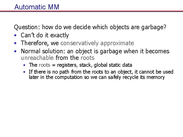 Automatic MM Question: how do we decide which objects are garbage? • Can’t do Automatic MM Question: how do we decide which objects are garbage? • Can’t do