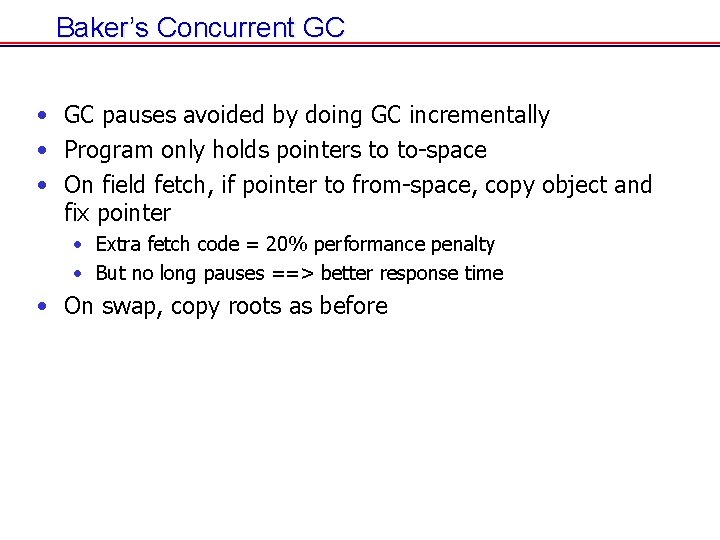 Baker’s Concurrent GC • GC pauses avoided by doing GC incrementally • Program only Baker’s Concurrent GC • GC pauses avoided by doing GC incrementally • Program only