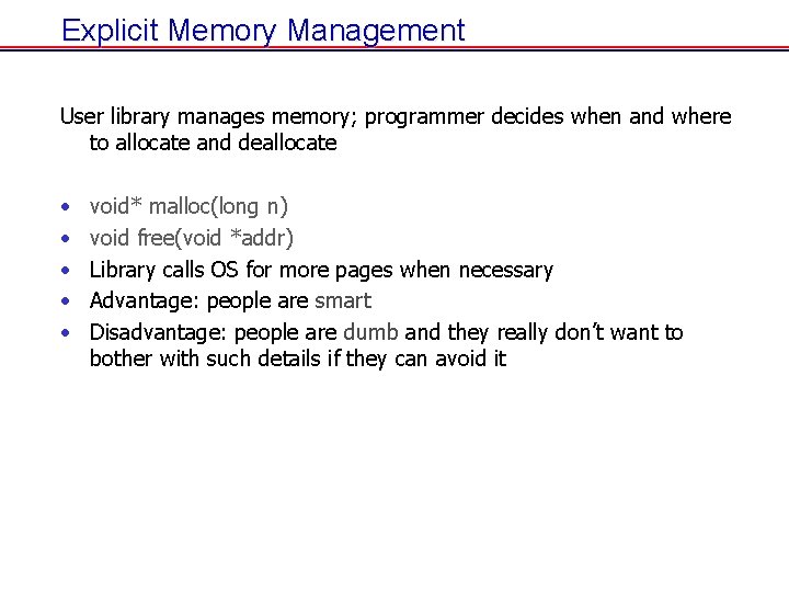 Explicit Memory Management User library manages memory; programmer decides when and where to allocate Explicit Memory Management User library manages memory; programmer decides when and where to allocate
