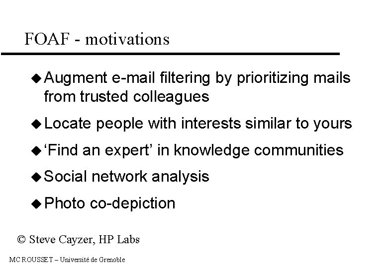 FOAF - motivations u Augment e-mail filtering by prioritizing mails from trusted colleagues u