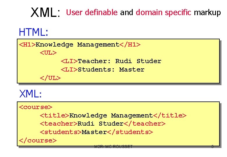 XML: User definable and domain specific markup HTML: <H 1>Knowledge Management</H 1> <UL> <LI>Teacher: