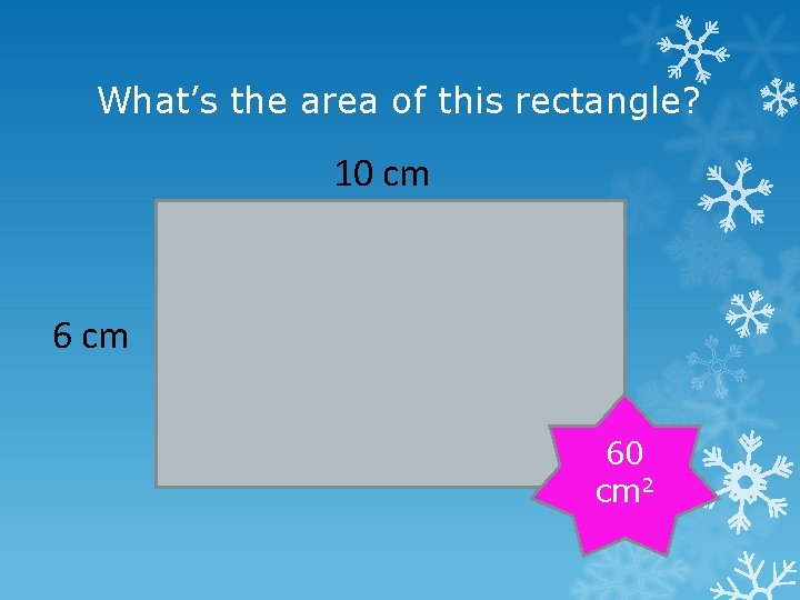 What’s the area of this rectangle? 10 cm 60 cm 2 