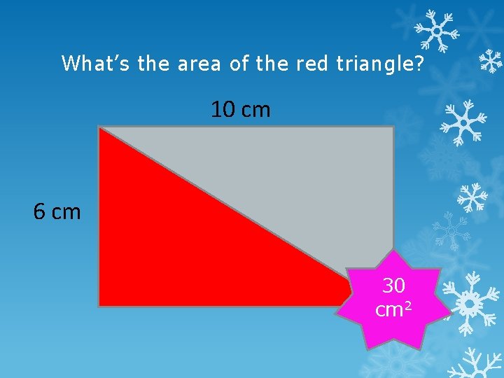 What’s the area of the red triangle? 10 cm 6 cm 30 cm 2