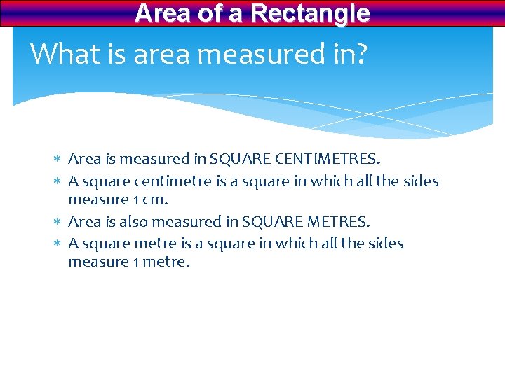 Area of a Rectangle What is area measured in? Area is measured in SQUARE