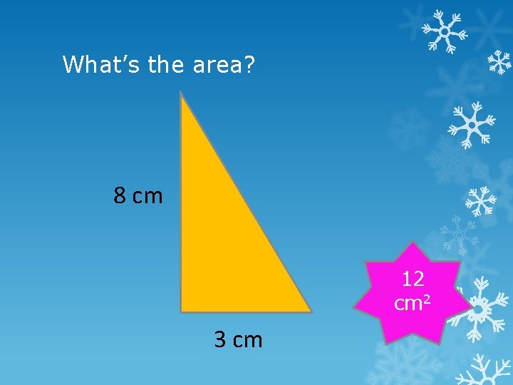 What’s the area? 8 cm 12 cm 2 3 cm 
