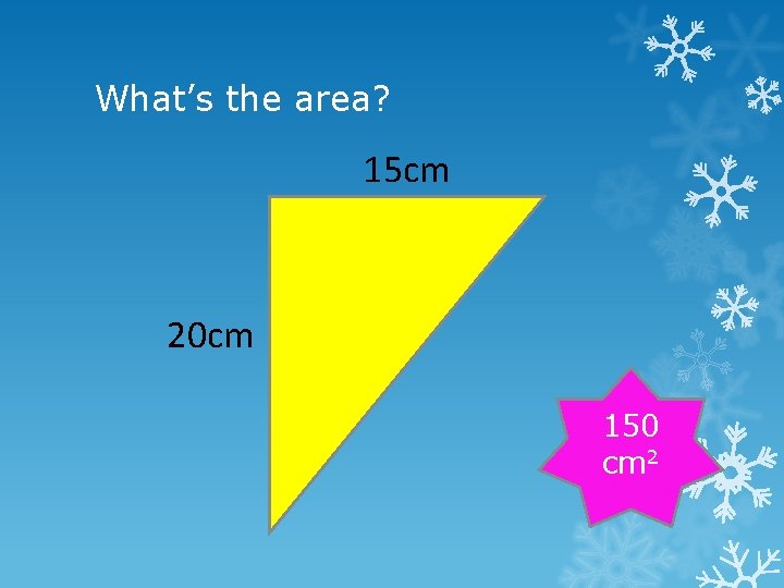 What’s the area? 15 cm 20 cm 150 cm 2 