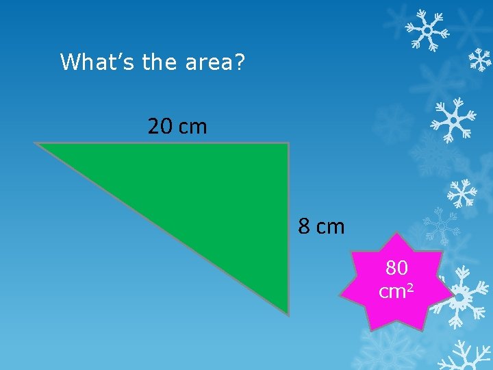 What’s the area? 20 cm 80 cm 2 