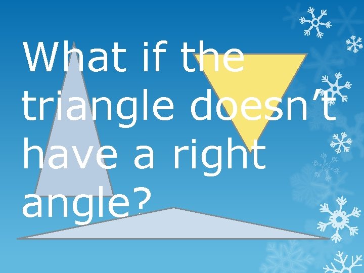 What if the triangle doesn’t have a right angle? 