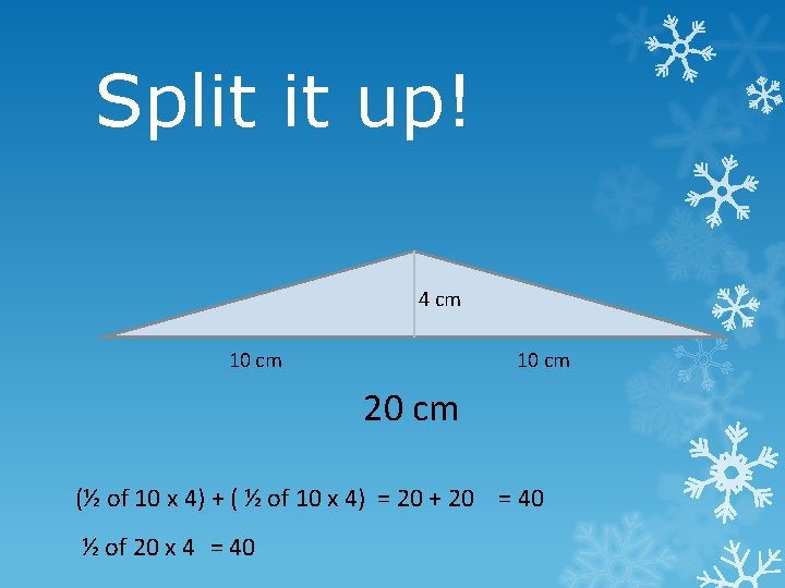 Split it up! 4 cm 10 cm 20 cm (½ of 10 x 4)