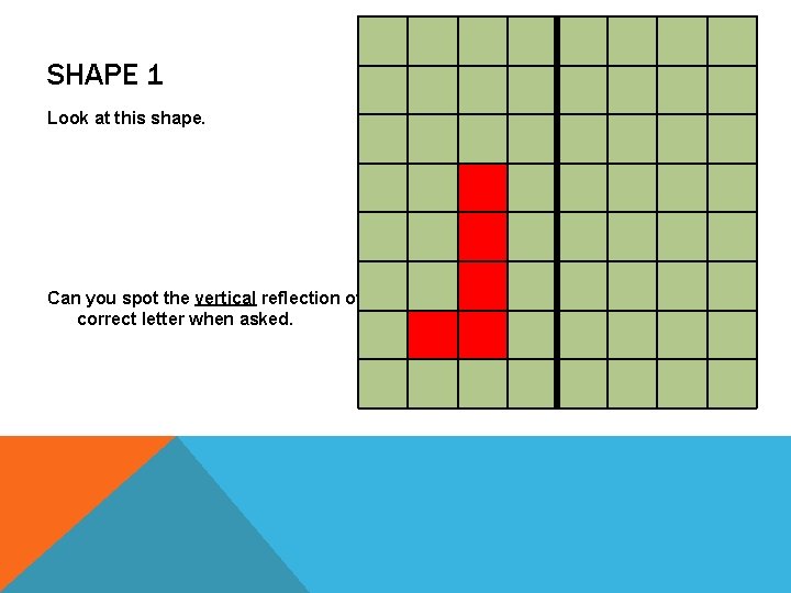 SHAPE 1 Look at this shape. Can you spot the vertical reflection of the