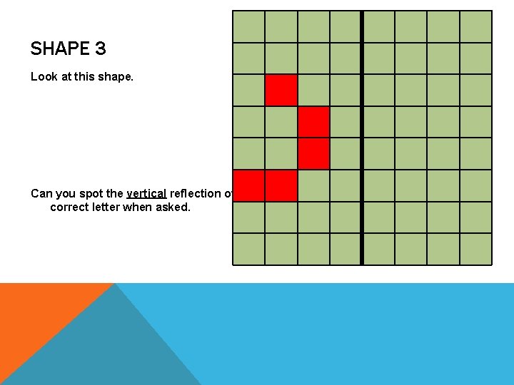 SHAPE 3 Look at this shape. Can you spot the vertical reflection of the