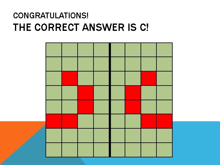 CONGRATULATIONS! THE CORRECT ANSWER IS C! 