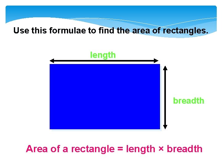 Use this formulae to find the area of rectangles. length breadth Area of a