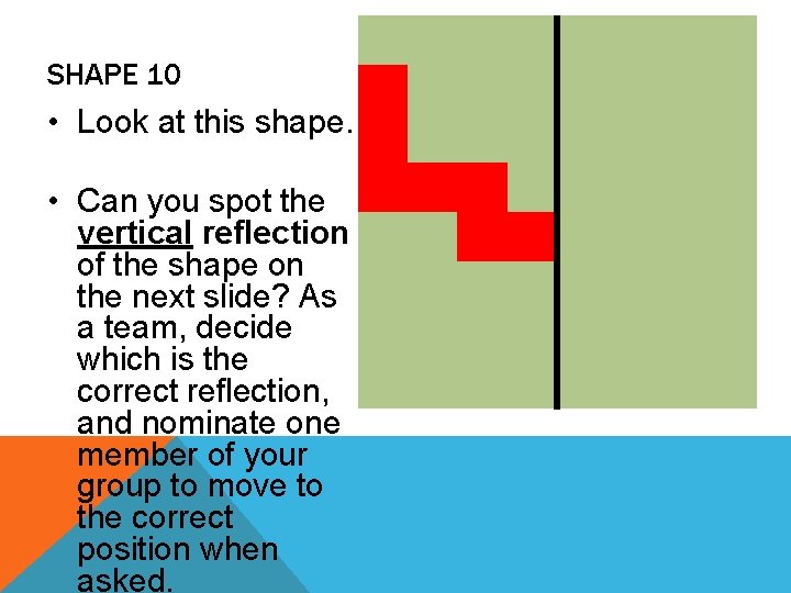 SHAPE 10 • Look at this shape. • Can you spot the vertical reflection