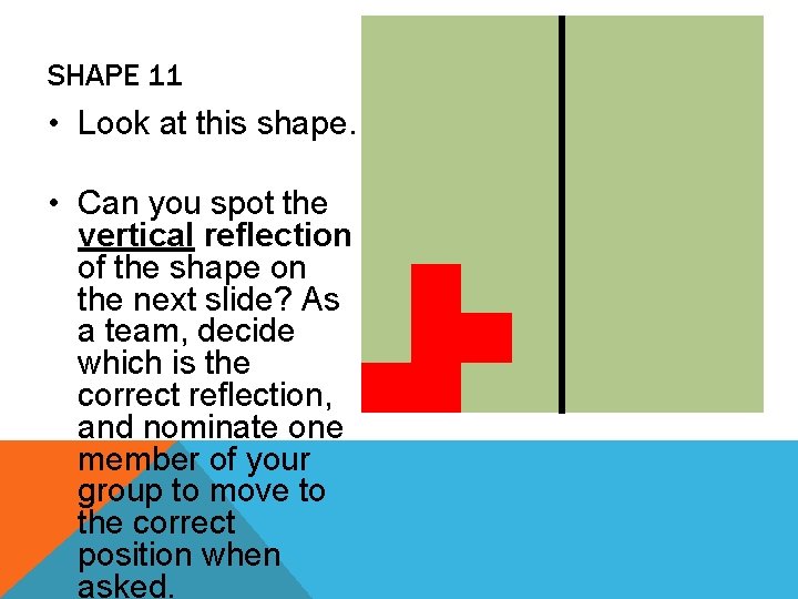 SHAPE 11 • Look at this shape. • Can you spot the vertical reflection