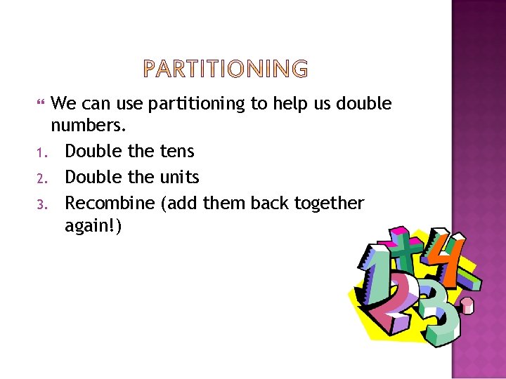 We can use partitioning to help us double numbers. 1. Double the tens 2.