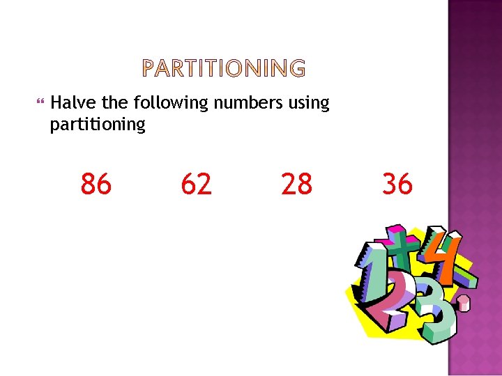  Halve the following numbers using partitioning 86 62 28 36 