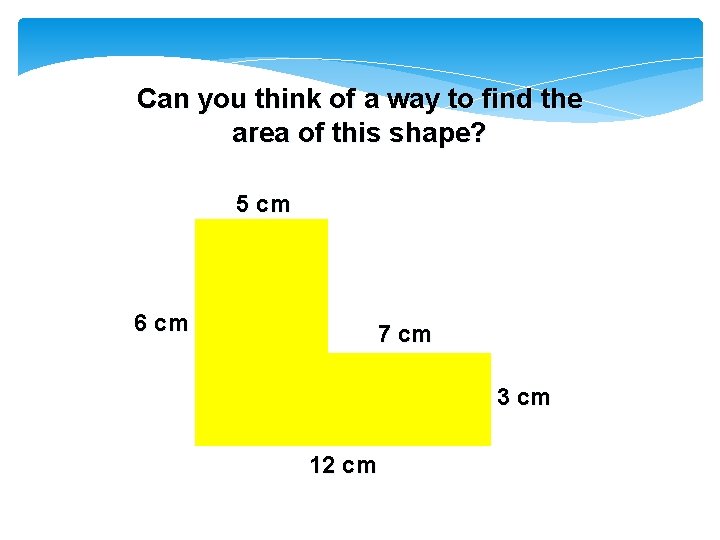 Can you think of a way to find the area of this shape? 5