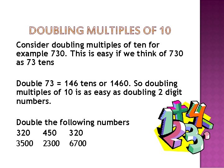 Consider doubling multiples of ten for example 730. This is easy if we think