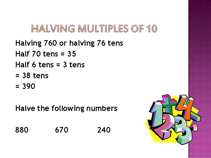 Halving 760 or halving 76 tens Half 70 tens = 35 Half 6 tens