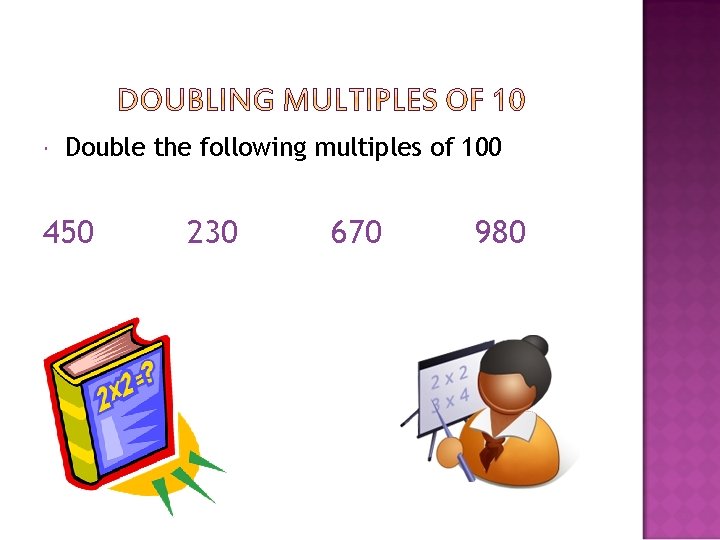  Double the following multiples of 100 450 230 670 980 