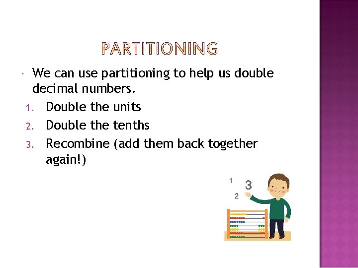  We can use partitioning to help us double decimal numbers. 1. Double the