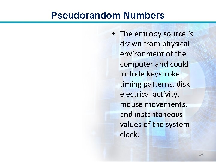 Pseudorandom Numbers • The entropy source is drawn from physical environment of the computer
