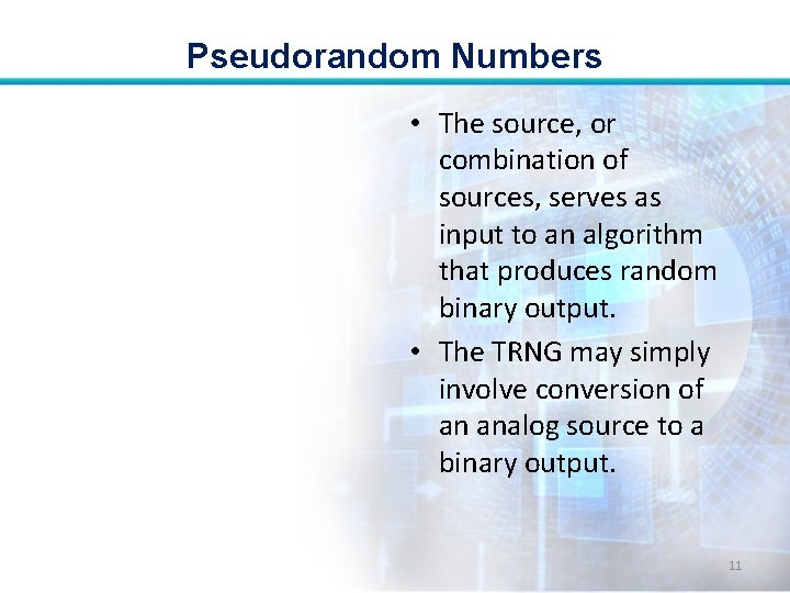 Pseudorandom Numbers • The source, or combination of sources, serves as input to an