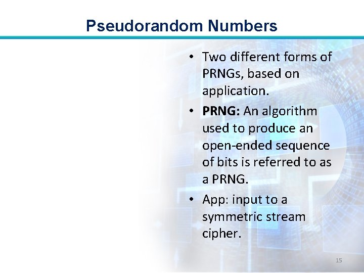 Pseudorandom Numbers • Two different forms of PRNGs, based on application. • PRNG: An