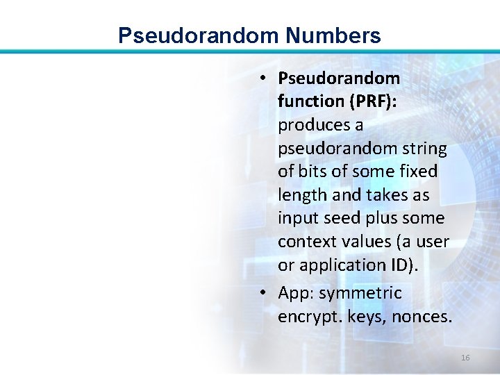 Pseudorandom Numbers • Pseudorandom function (PRF): produces a pseudorandom string of bits of some
