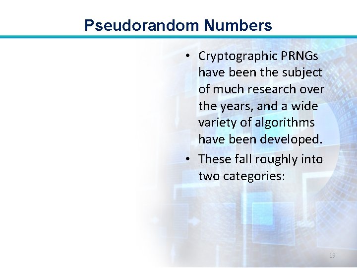Pseudorandom Numbers • Cryptographic PRNGs have been the subject of much research over the