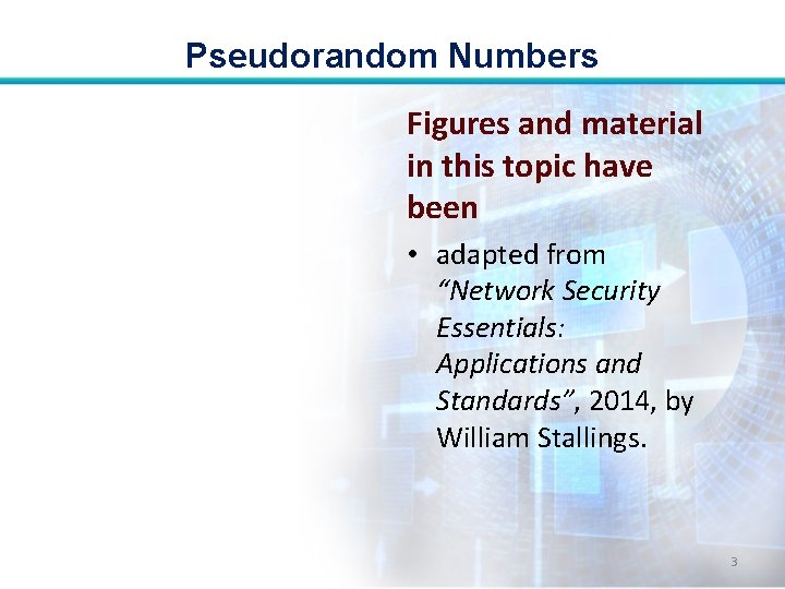 Pseudorandom Numbers Figures and material in this topic have been • adapted from “Network