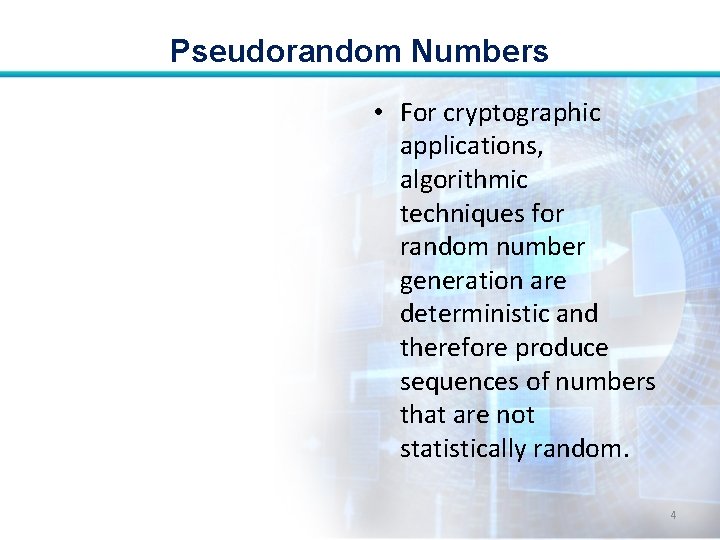 Pseudorandom Numbers • For cryptographic applications, algorithmic techniques for random number generation are deterministic