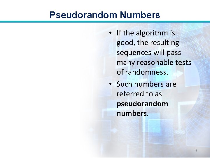 Pseudorandom Numbers • If the algorithm is good, the resulting sequences will pass many