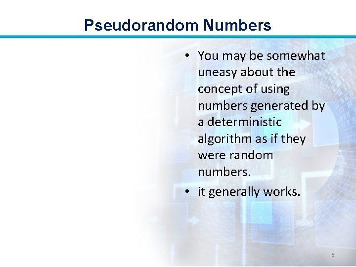 Pseudorandom Numbers • You may be somewhat uneasy about the concept of using numbers