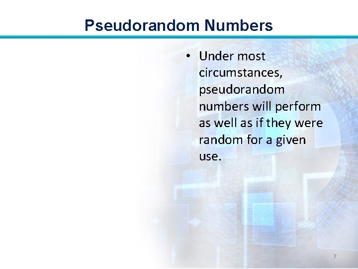 Pseudorandom Numbers • Under most circumstances, pseudorandom numbers will perform as well as if