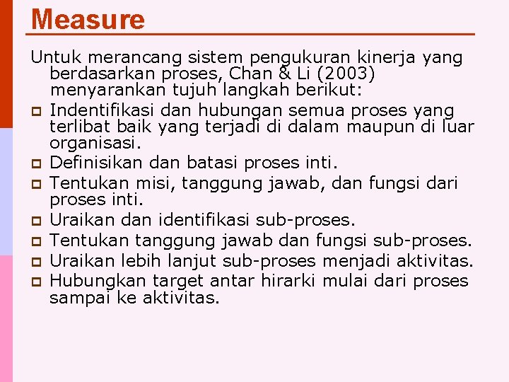 Measure Untuk merancang sistem pengukuran kinerja yang berdasarkan proses, Chan & Li (2003) menyarankan
