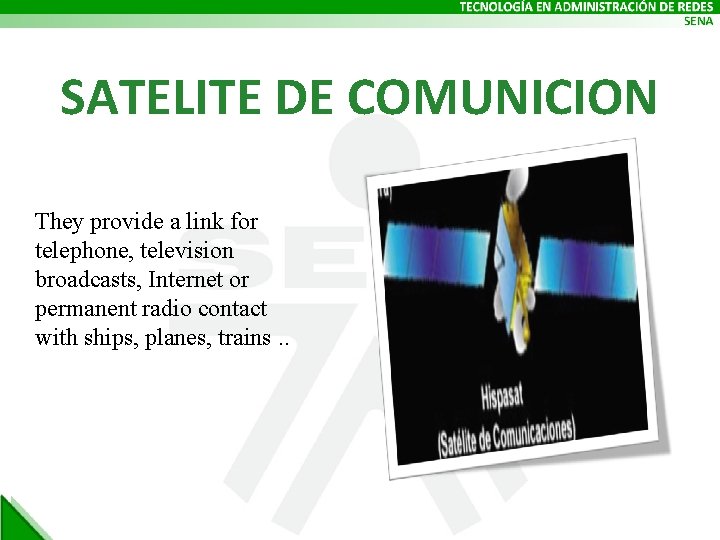 SATELITE DE COMUNICION They provide a link for telephone, television broadcasts, Internet or permanent