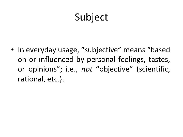 Subject • In everyday usage, “subjective” means “based on or influenced by personal feelings,