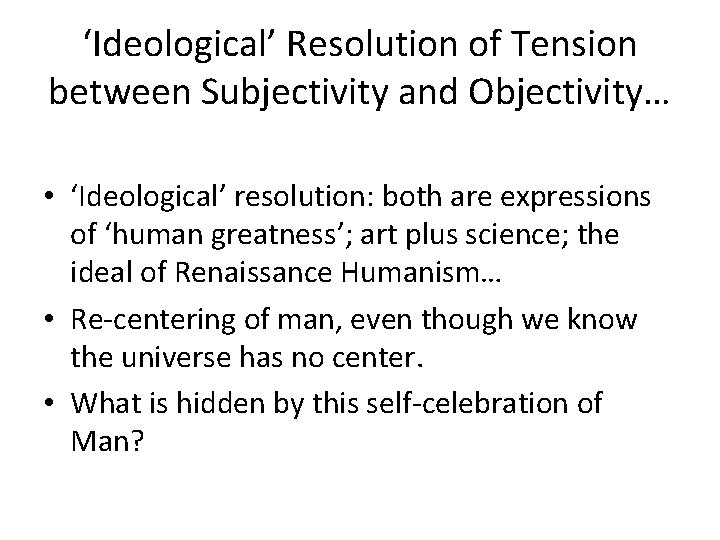 ‘Ideological’ Resolution of Tension between Subjectivity and Objectivity… • ‘Ideological’ resolution: both are expressions