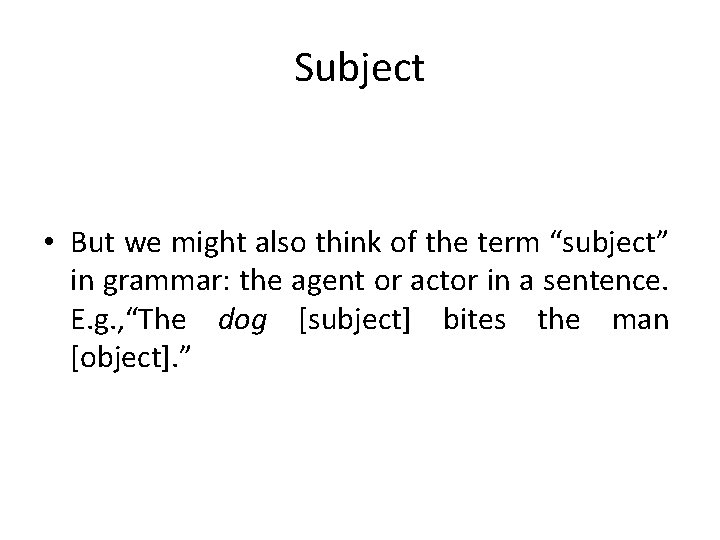 Subject • But we might also think of the term “subject” in grammar: the