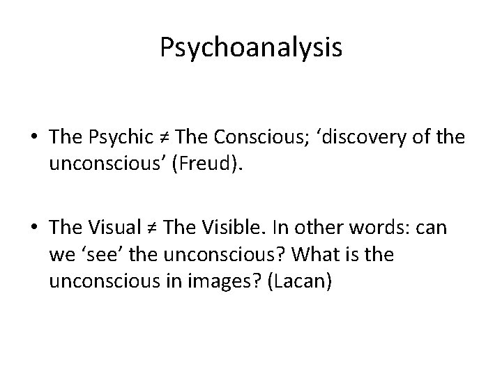 Psychoanalysis • The Psychic ≠ The Conscious; ‘discovery of the unconscious’ (Freud). • The