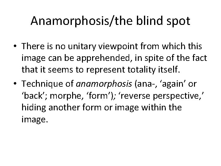 Anamorphosis/the blind spot • There is no unitary viewpoint from which this image can