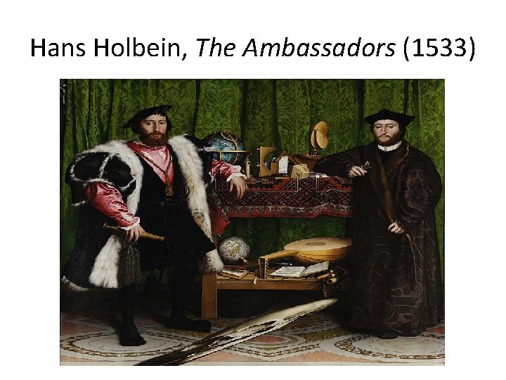 Hans Holbein, The Ambassadors (1533) 