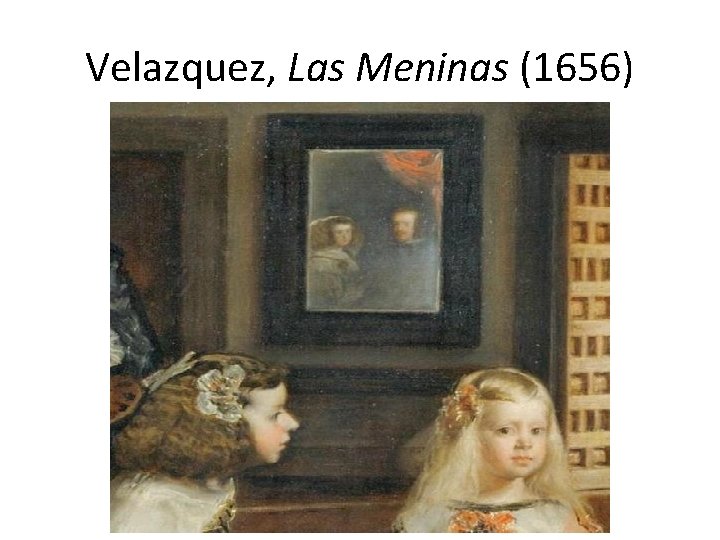 Velazquez, Las Meninas (1656) 