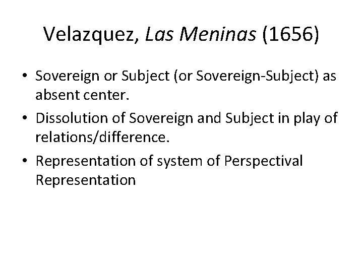 Velazquez, Las Meninas (1656) • Sovereign or Subject (or Sovereign-Subject) as absent center. •